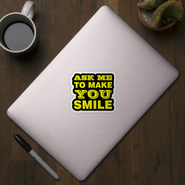 ASK ME TO MAKE YOU SMILE by Design by Nara